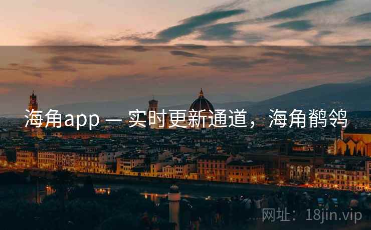 海角app — 实时更新通道，海角鹡鸰