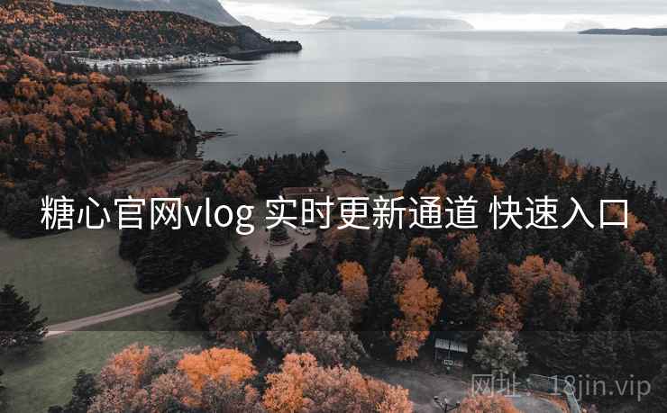 糖心官网vlog 实时更新通道 快速入口