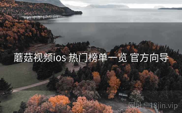 蘑菇视频ios 热门榜单一览 官方向导