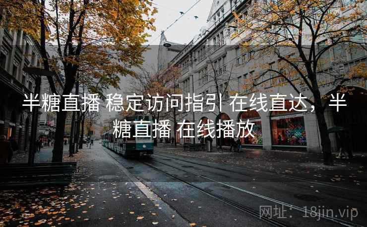 半糖直播 稳定访问指引 在线直达，半糖直播 在线播放