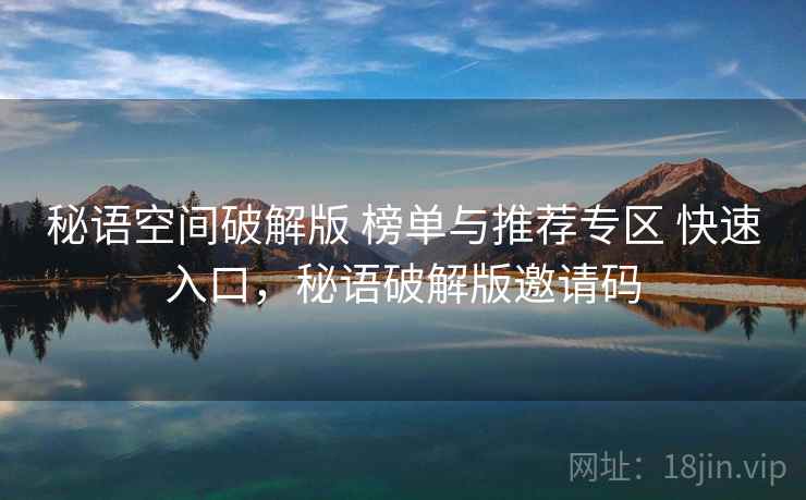 秘语空间破解版 榜单与推荐专区 快速入口,秘语破解版邀请码 秘语空间破解版 榜单与推荐专区 快速入口,秘语破解版邀请码