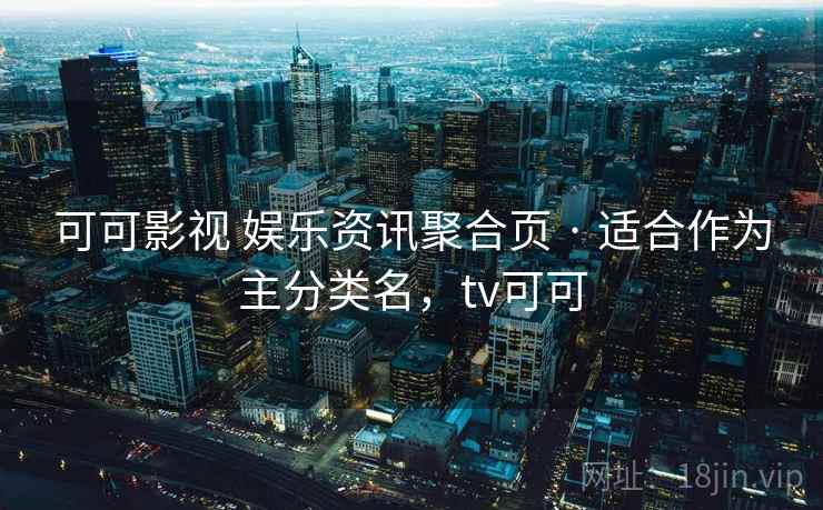 可可影视 娱乐资讯聚合页 · 适合作为主分类名，tv可可