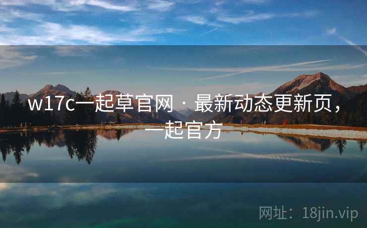 w17c一起草官网 · 最新动态更新页，一起官方