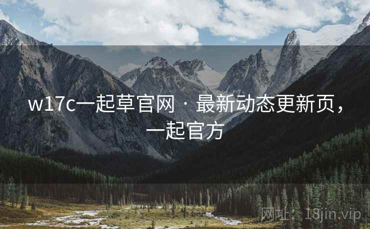 w17c一起草官网 · 最新动态更新页，一起官方