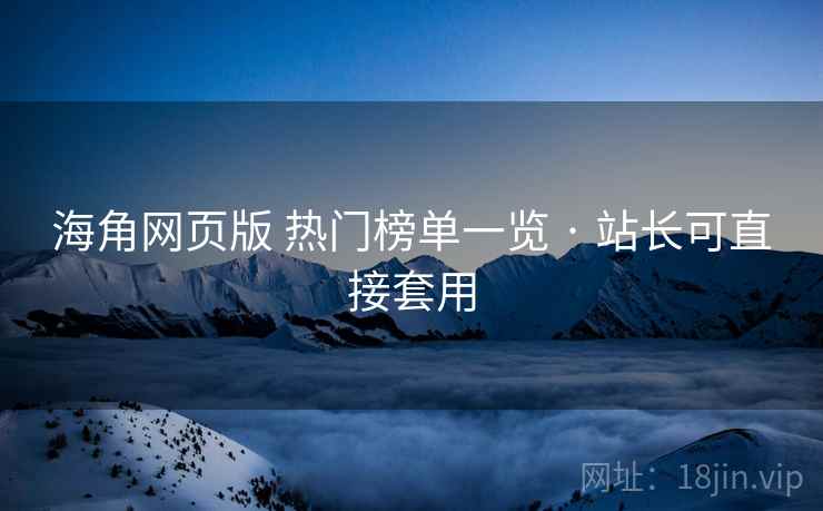 海角网页版 热门榜单一览 · 站长可直接套用 海角网页版 热门榜单一览 · 站长可直接套用